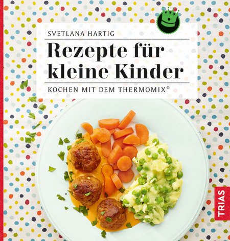 "Rezepte für kleine Kinder – Kochen mit dem Thermomix". Foto © Meike Bergmann, TRIAS Verlag